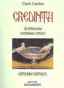 Credinta. Sa intelegem Crestinismul Ortodox. Catehism Ortodox
